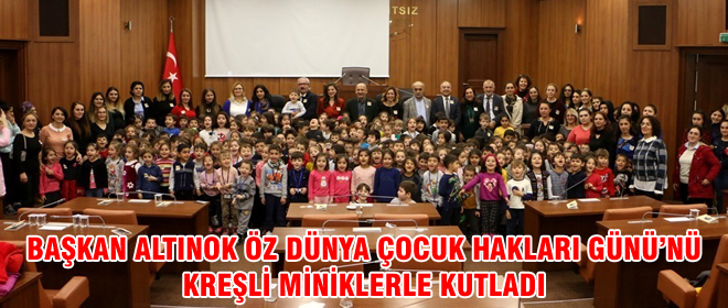 BAŞKAN ALTINOK ÖZ DÜNYA ÇOCUK HAKLARI GÜNÜ’NÜ KREŞLİ MİNİKLERLE KUTLADI