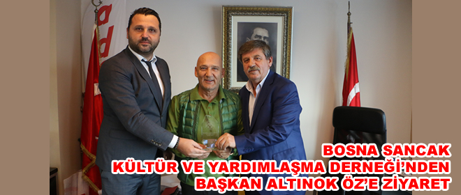 BOSNA SANCAK KÜLTÜR VE YARDIMLAŞMA DERNEĞİ’NDEN BAŞKAN ALTINOK ÖZ’E ZİYARET