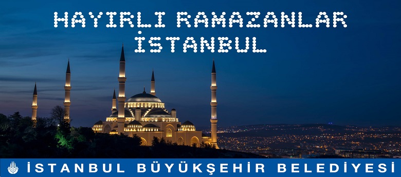 İSTANBUL BÜYÜKŞEHİR BELEDİYESİYENİ RAMAZAN ETKİNLİKLERİ BAŞLADI