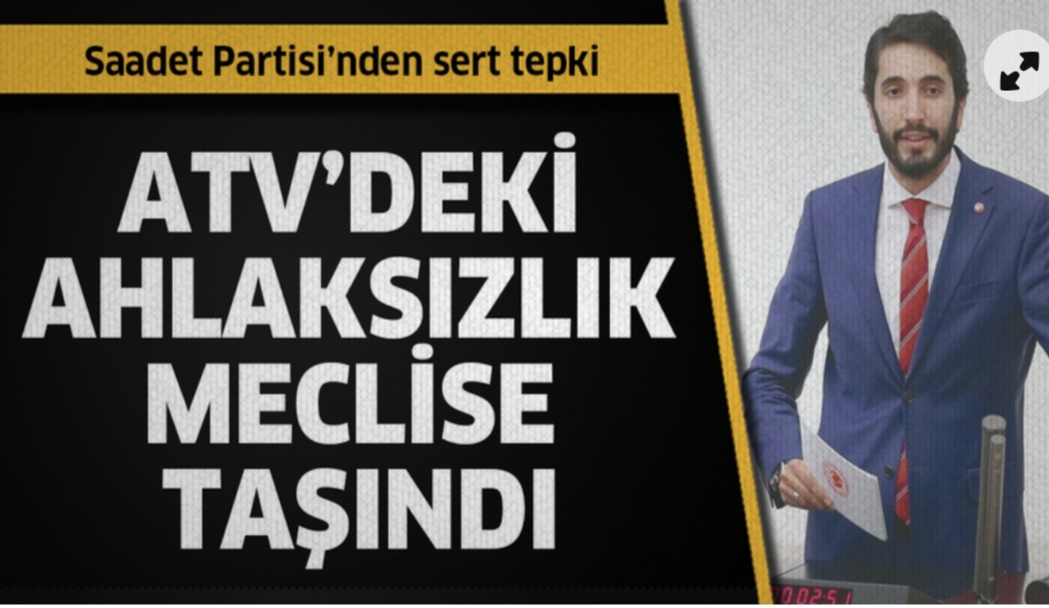 Saadet Partisi ATV’deki ahlaksızlığı meclise taşıdı! “Taş mı yağmalı?”
