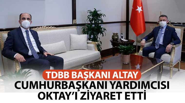 Başkan Altay, Cumhurbaşkanı Yardımcısı Oktay’ı Ziyaret Etti