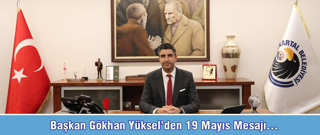 Başkan Gökhan Yüksel’den 19 Mayıs Mesajı “O büyük ateşin sıcaklığını kalbimizde taşıyoruz” 
