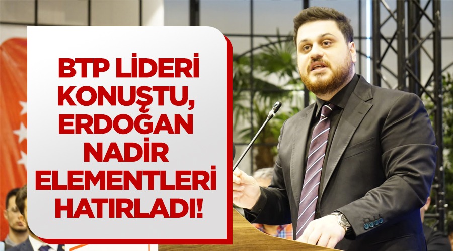 Bağımsız Türkiye Partisi lideri konuştu, Erdoğan nadir elementleri hatırladı !