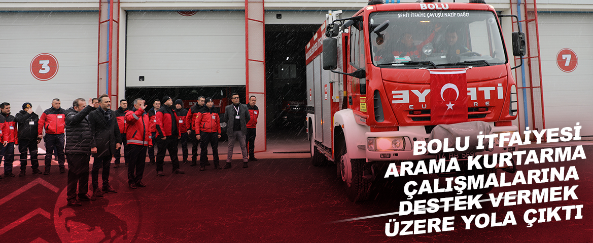 Bolu İtfaiyesi arama kurtarma çalışmalarına destek vermek üzere yola çıktı