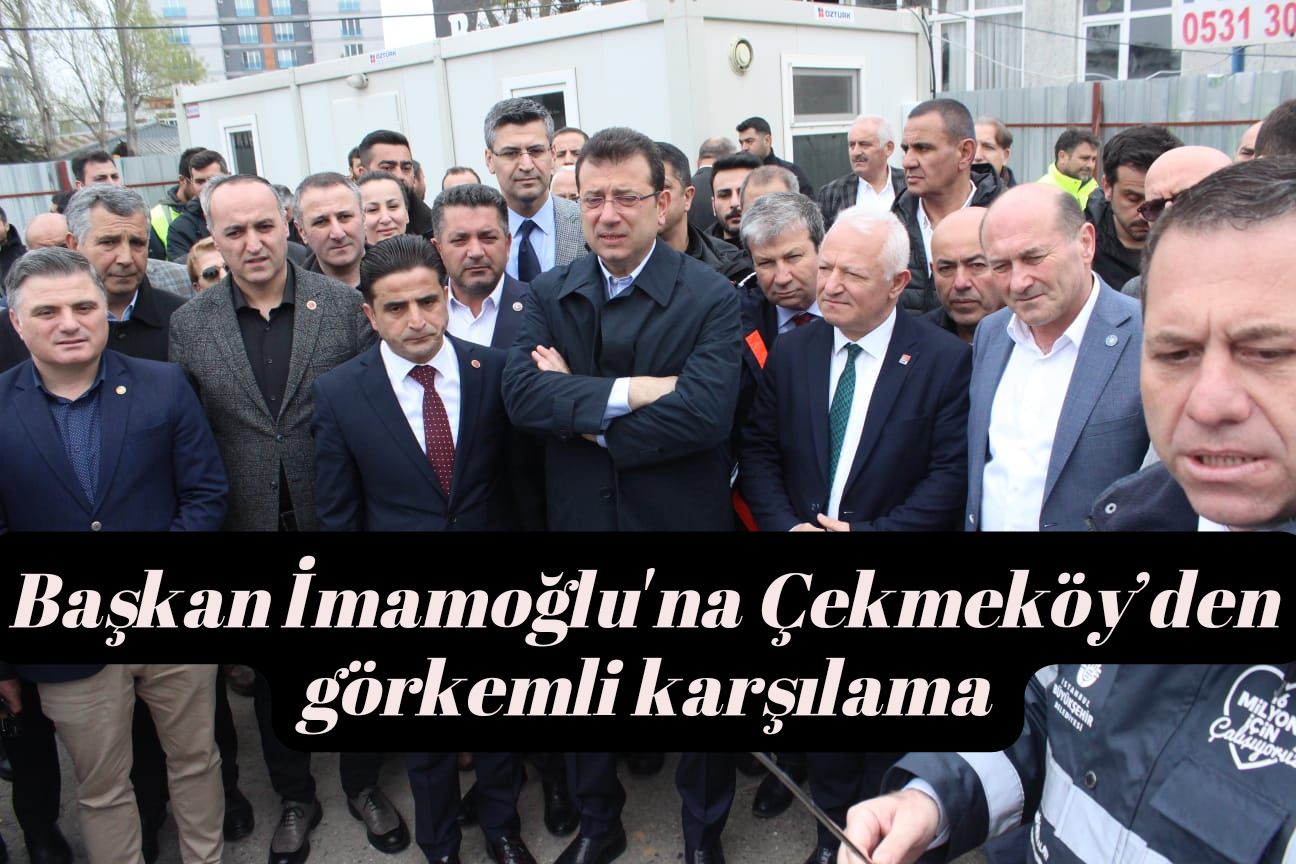 Başkan İmamoğlu’na Çekmeköy’de görkemli karşılama