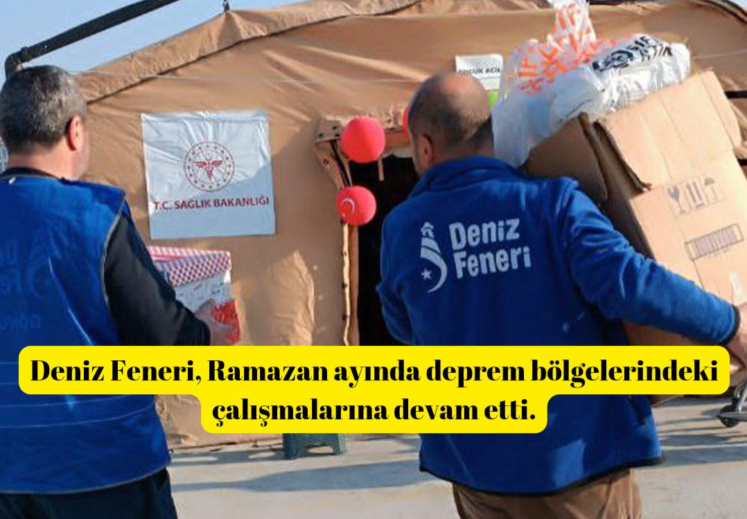 Deniz Feneri, Ramazan ayında deprem bölgelerindeki çalışmalarına devam etti