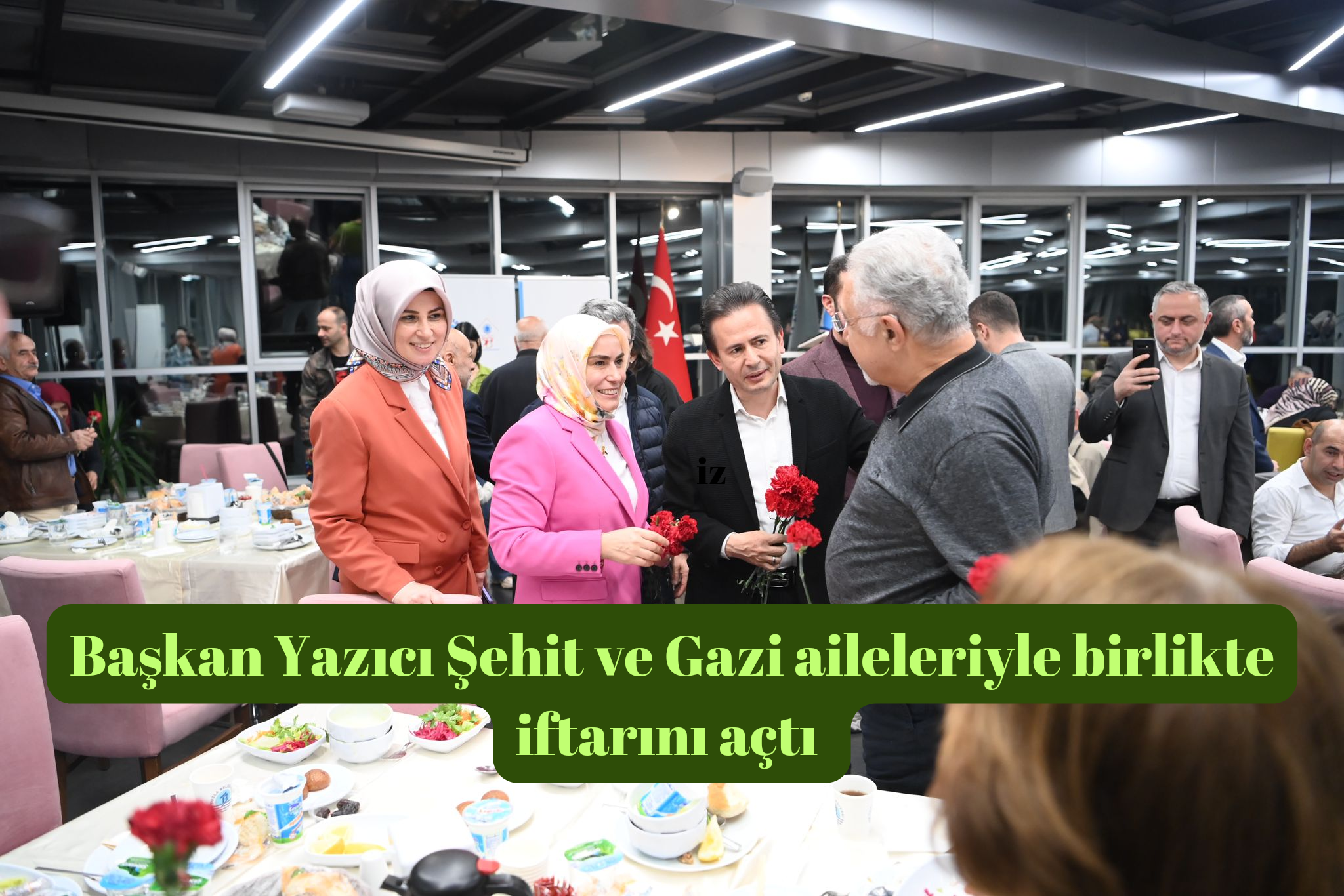BAŞKAN YAZICI, ŞEHİT AİLELERİ VE GAZİLER İLE İFTARDA BİR ARAYA GELDİ