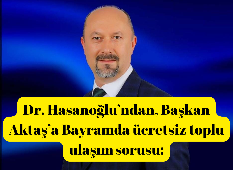 Dr. Hasanoğlu’ndan, Başkan Aktaş’a Bayramda ücretsiz toplu ulaşım sorusu: