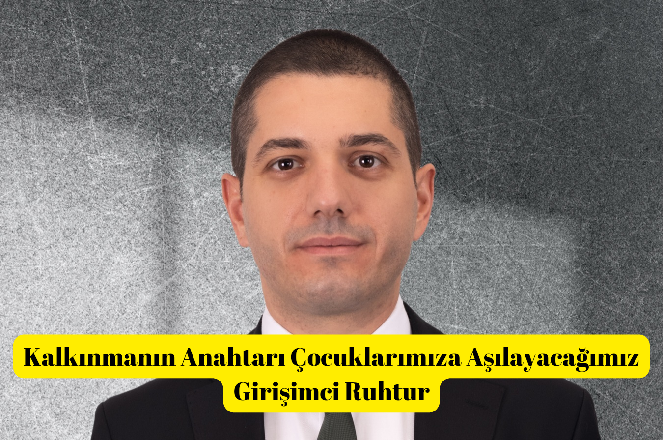Kalkınmanın Anahtarı Çocuklarımıza Aşılayacağımız Girişimci Ruhtur