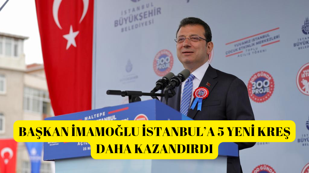 BAŞKAN İMAMOĞLU İSTANBUL’A 5 YENİ KREŞ DAHA KAZANDIRDI