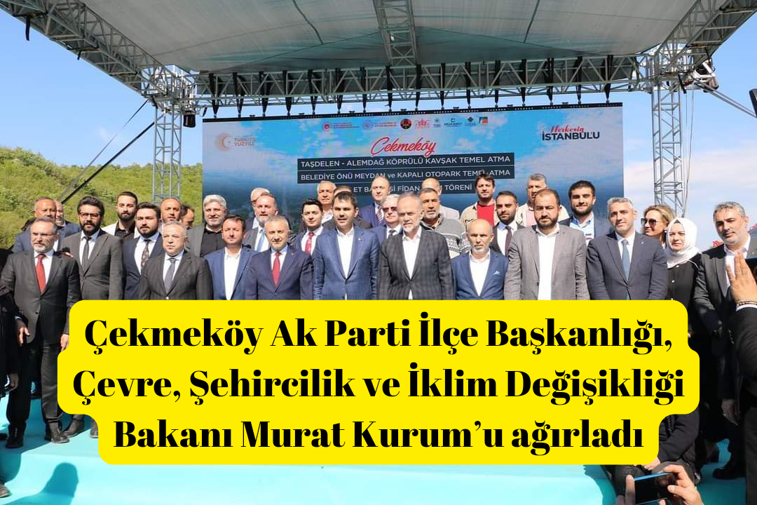 Çekmeköy Ak Parti İlçe Başkanlığı, Çevre, Şehircilik ve İklim Değişikliği Bakanı Murat Kurum’u ağırladı