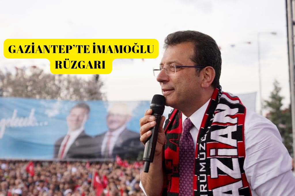 GAZİANTEP’TE İMAMOĞLU RÜZGARI 