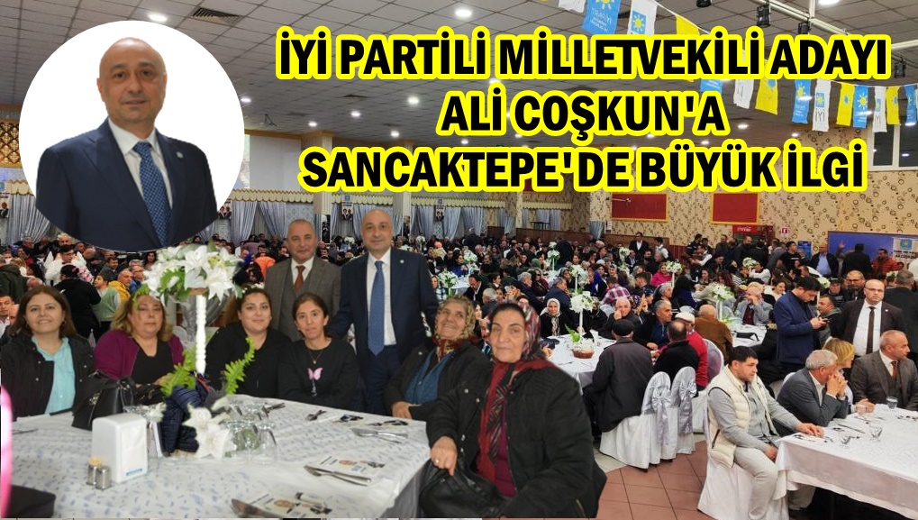 Milletvekili adayı Ali Coşkun Sancaktepe İYİ Parti’yi coşturdu