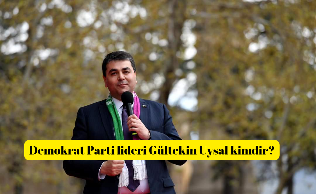 Demokrat Parti lideri Gültekin Uysal kimdir?