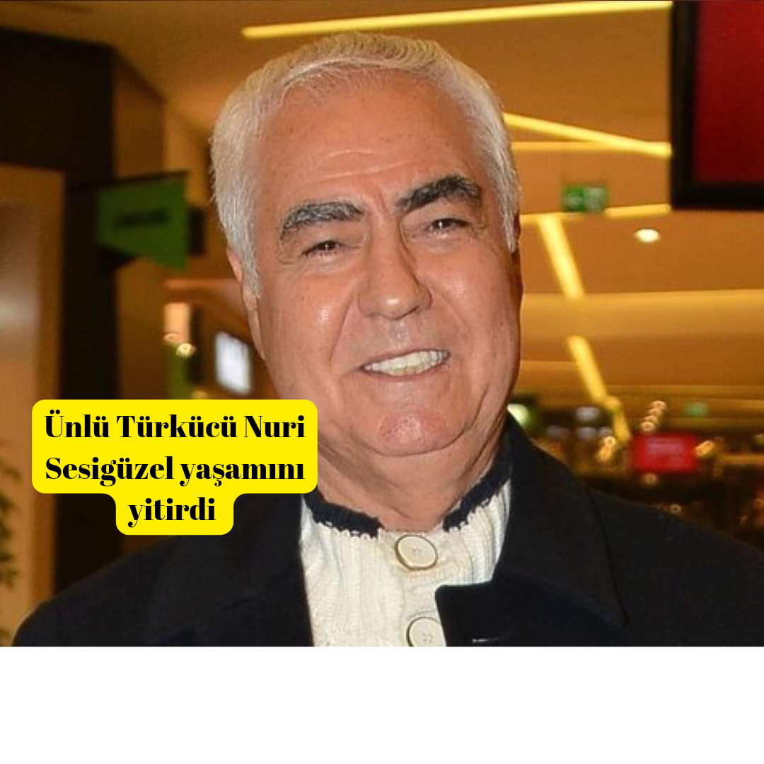 Ünlü Türkücü Nuri Sesigüzel 86 yaşında hayatını kaybetti