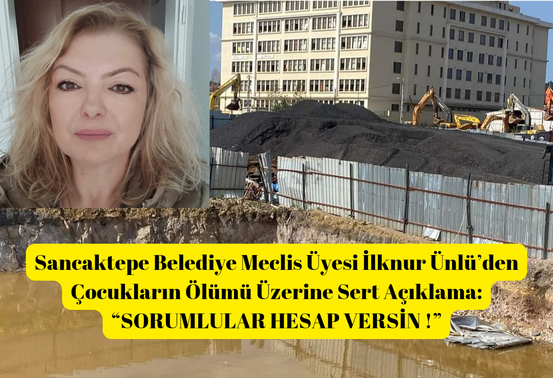 Sancaktepe Belediye Meclis Üyesi İlknur Ünlü’den Çocukların Ölümü Üzerine Sert Açıklama: “SORUMLULAR HESAP VERSİN !”