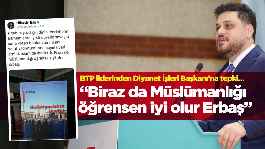 BTP Genel Başkanı Baş’tan sert sözler Biraz da Müslümanlığı öğrensen iyi olur Erbaş
