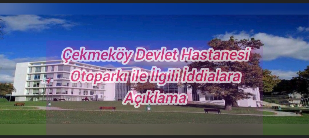 Çekmeköy Devlet Hastanesi Otoparkı ile İlgili İddialara Açıklama