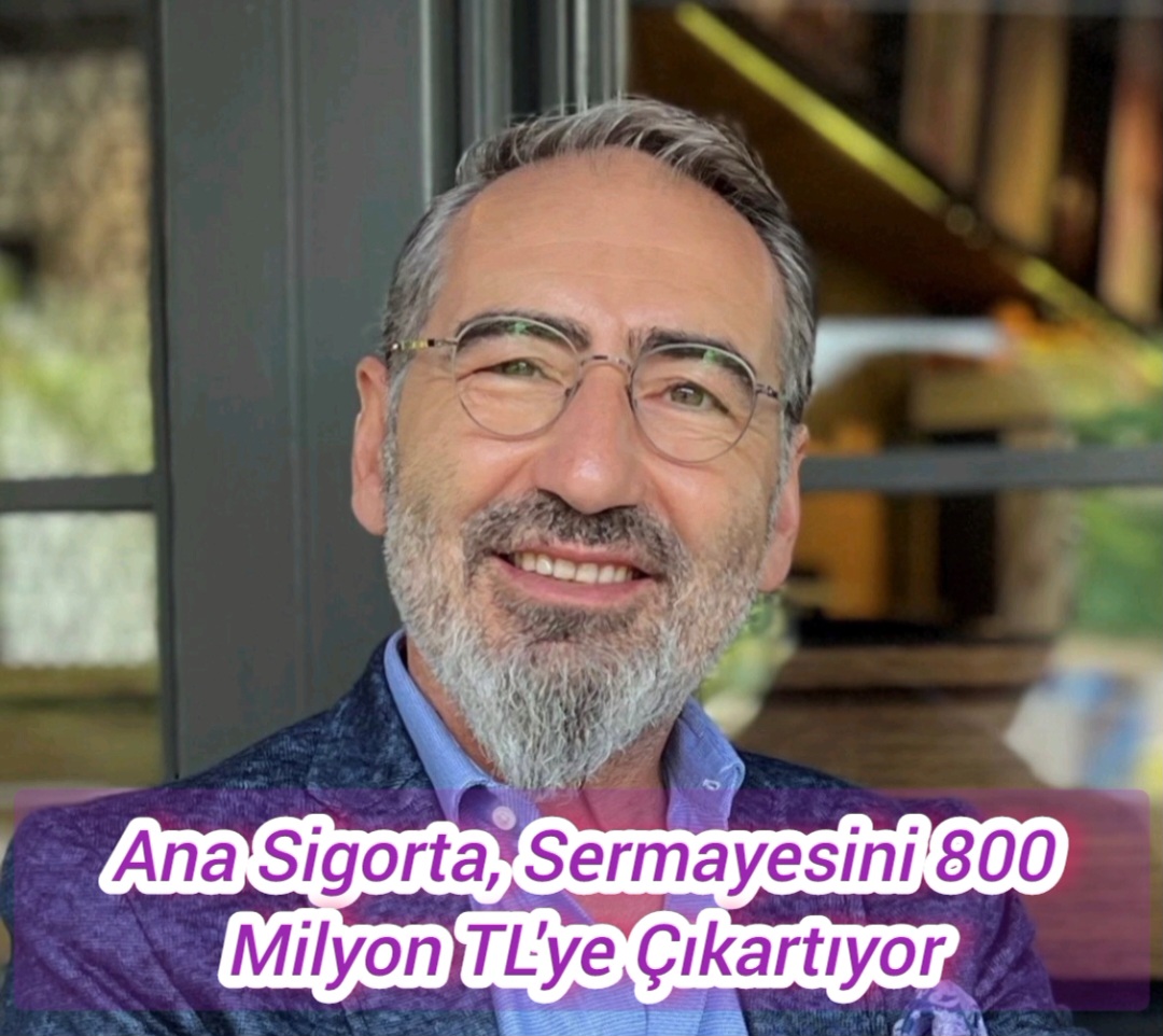 Ana Sigorta, Sermayesini 800 Milyon TL’ye Çıkartıyor