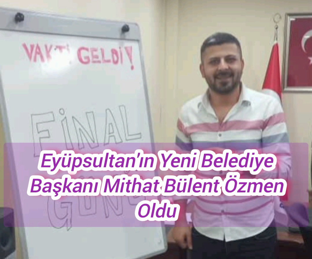 Eyüpsultan’ın Yeni Belediye Başkanı Mithat Bülent Özmen Oldu