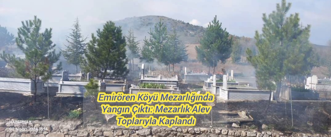 Emirören Köyü Mezarlığında Yangın Çıktı: Mezarlık Alev Toplarıyla Kaplandı