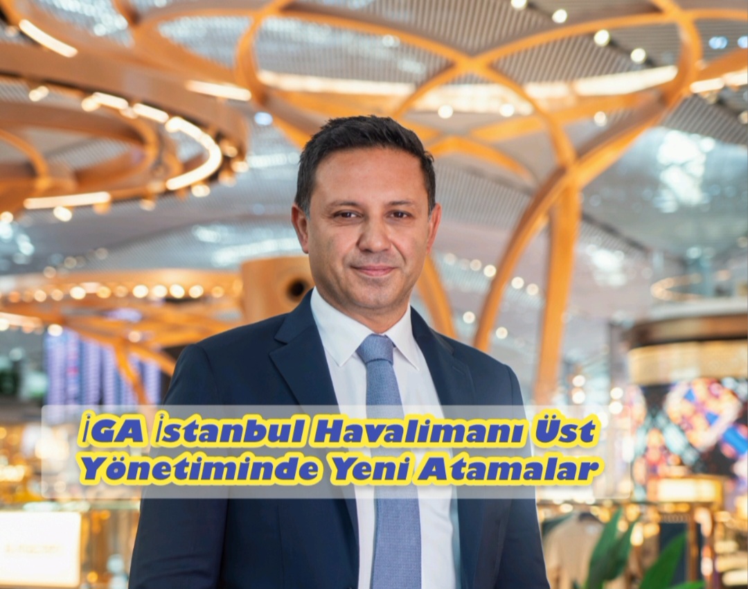 İGA İstanbul Havalimanı   Üst Yönetiminde Yeni Atamalar