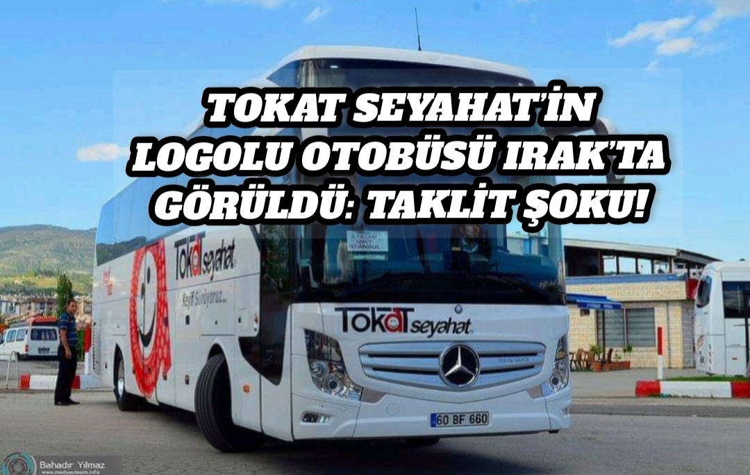Tokat Seyahat’in Logolu Otobüsü Irak’ta Görüldü: Taklit Şoku!