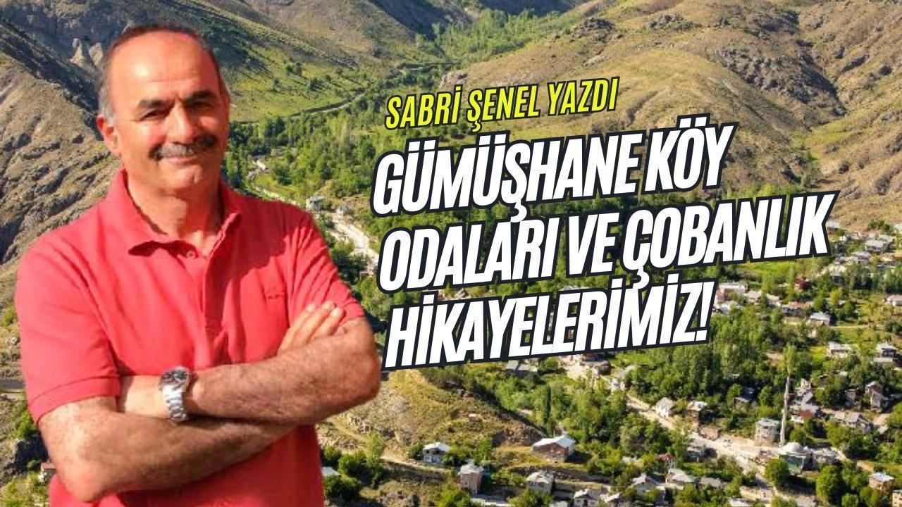 Siyaset Bilimcisi Sabri Şenel yazdı: Gümüşhane Köy Odaları ve Çobanlık Hikayelerimiz!