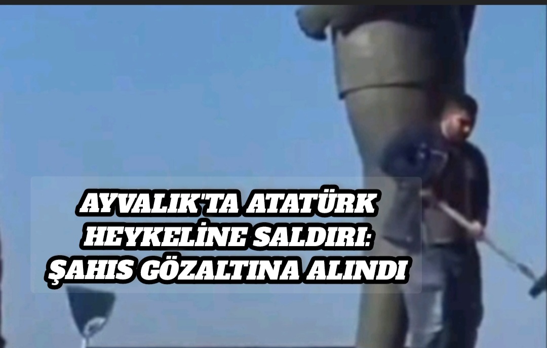 Balıkesir Ayvalık’ta Atatürk Heykeline Saldırı: Şahıs Gözaltına Alındı