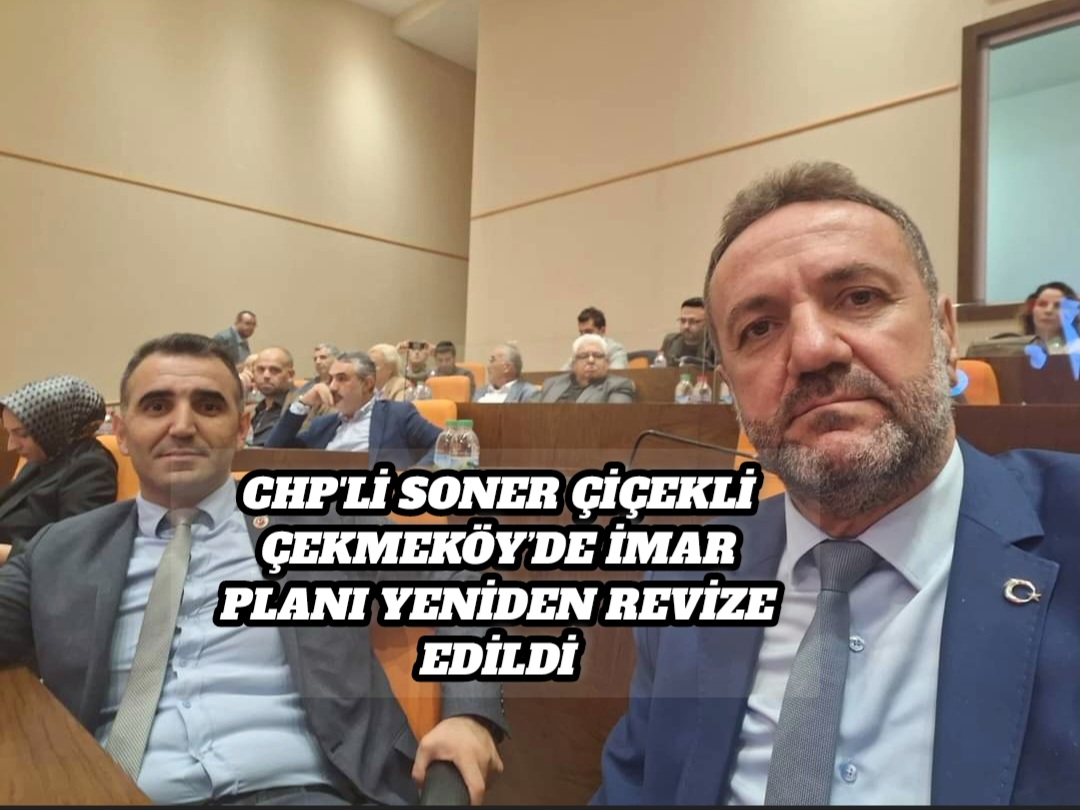 CHP’li Soner Çiçekli, Çekmeköy’de İmar Planı Yeniden Revize Edildi
