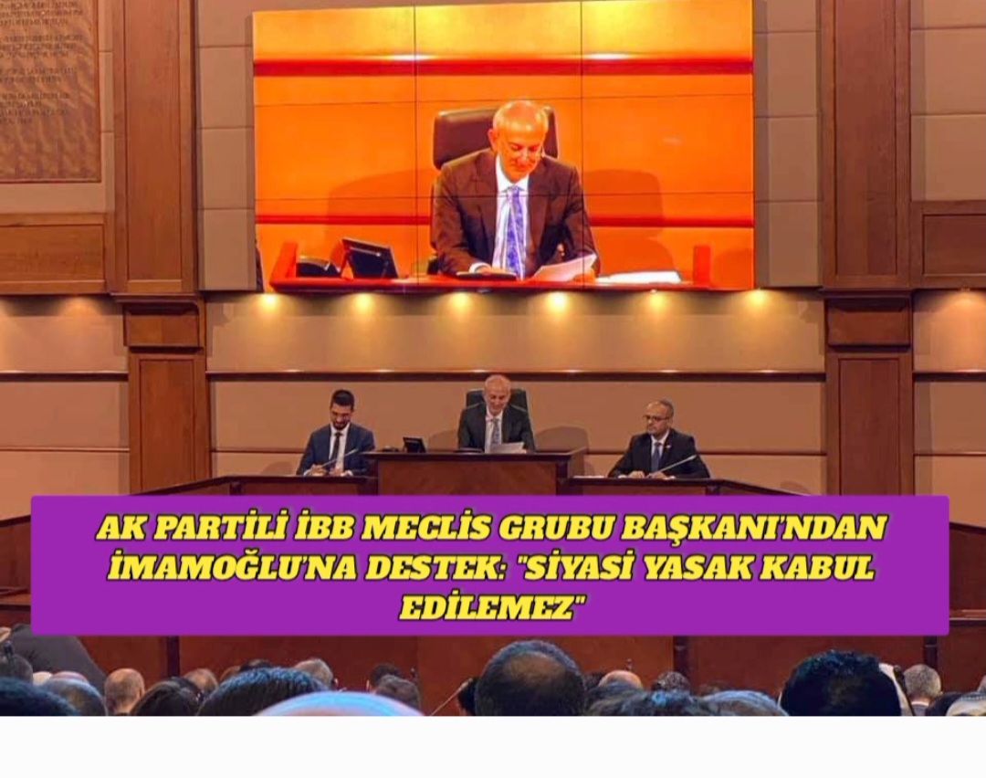 AK Partili İBB Meclis Grubu Başkanı’ndan İmamoğlu’na Destek: “Siyasi Yasak Kabul Edilemez”