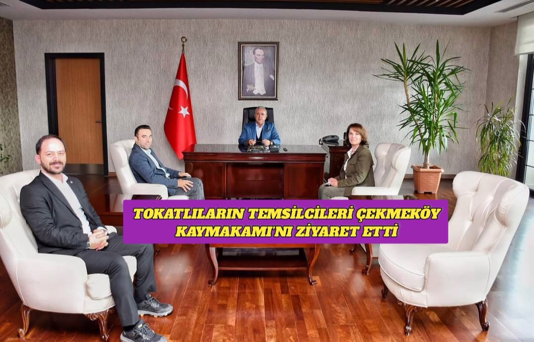 Tokatlıların Temsilcileri Çekmeköy Kaymakamı’nı Ziyaret Etti