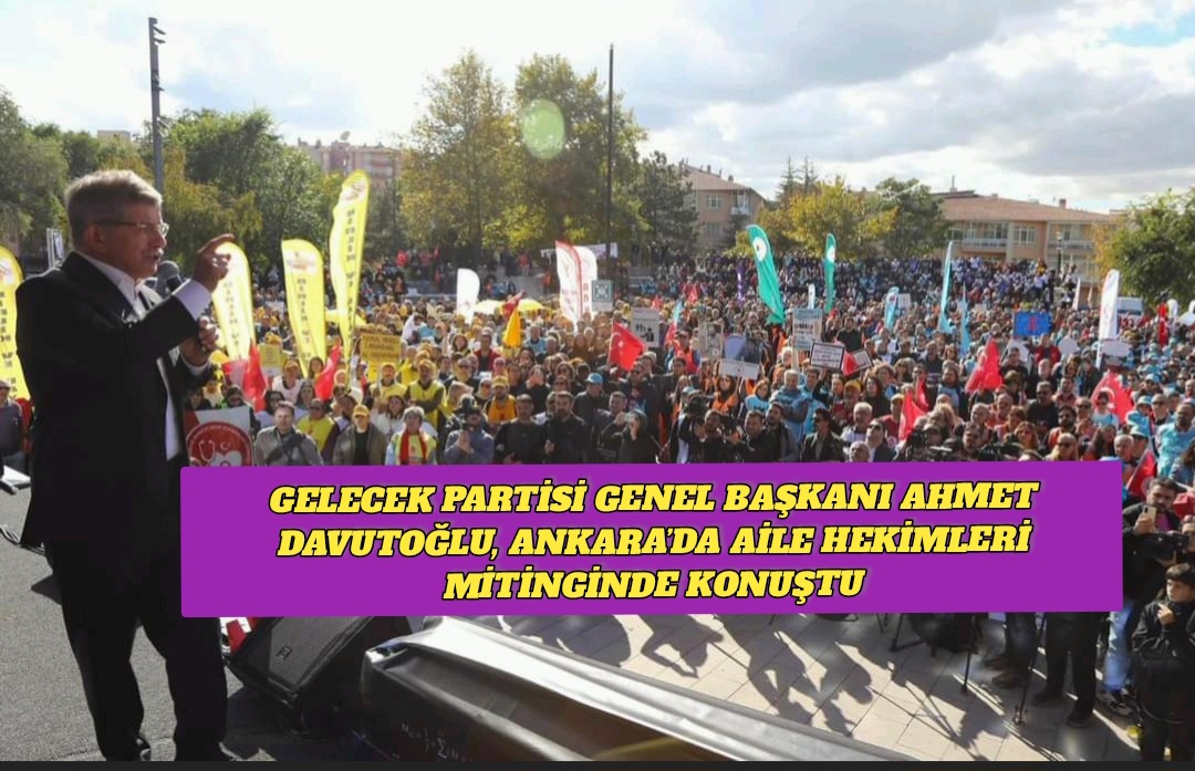 Gelecek Partisi Genel Başkanı Ahmet Davutoğlu, Ankara’da Aile Hekimleri Mitinginde Konuştu