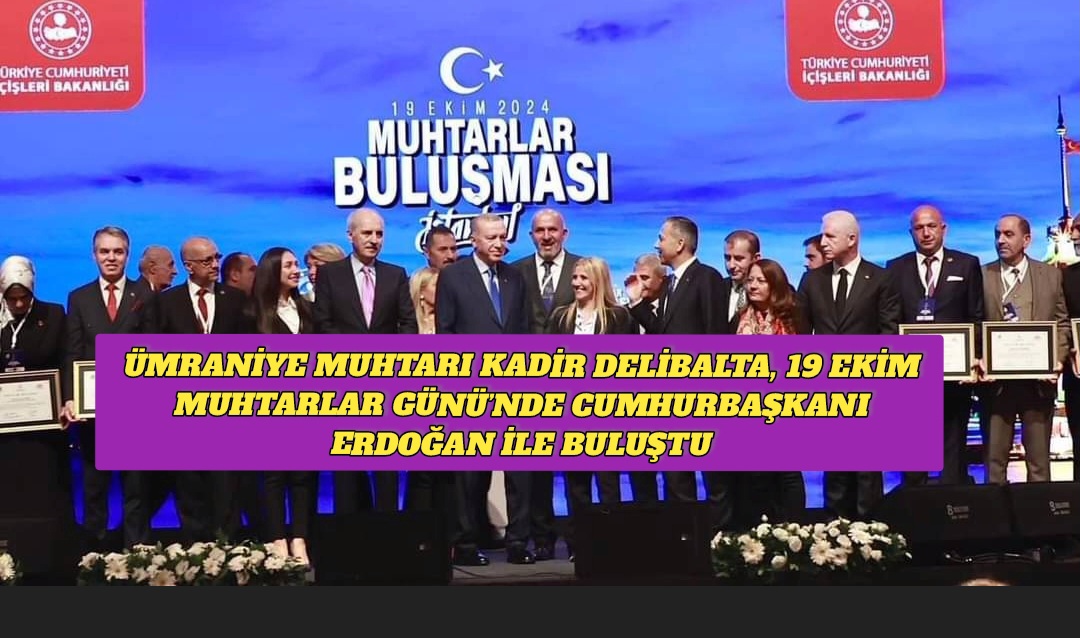 Ümraniye Muhtarı Kadir Delibalta, 19 Ekim Muhtarlar Günü’nde Cumhurbaşkanı Erdoğan ile Buluştu