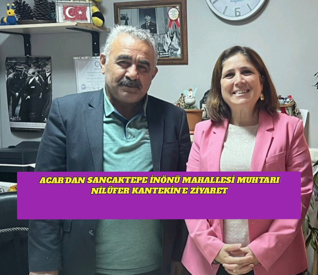 Acar’dan Sancaktepe İnönü Mahallesi Muhtarı Nilüfer Kantekin’e Ziyaret