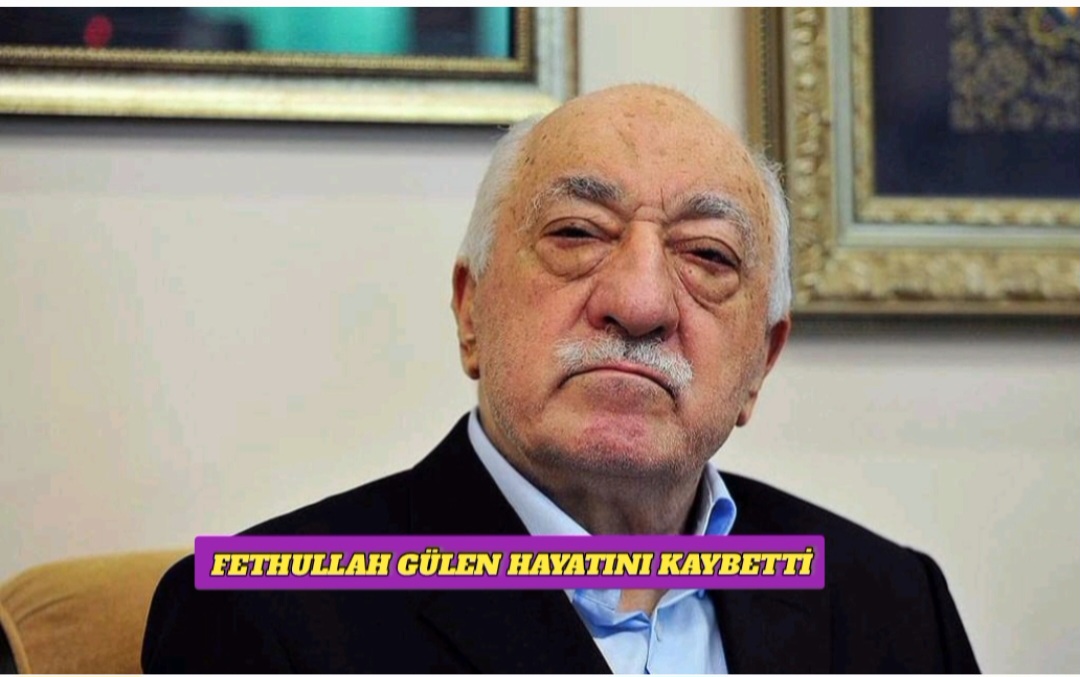 Fethullah Gülen Hayatını Kaybetti