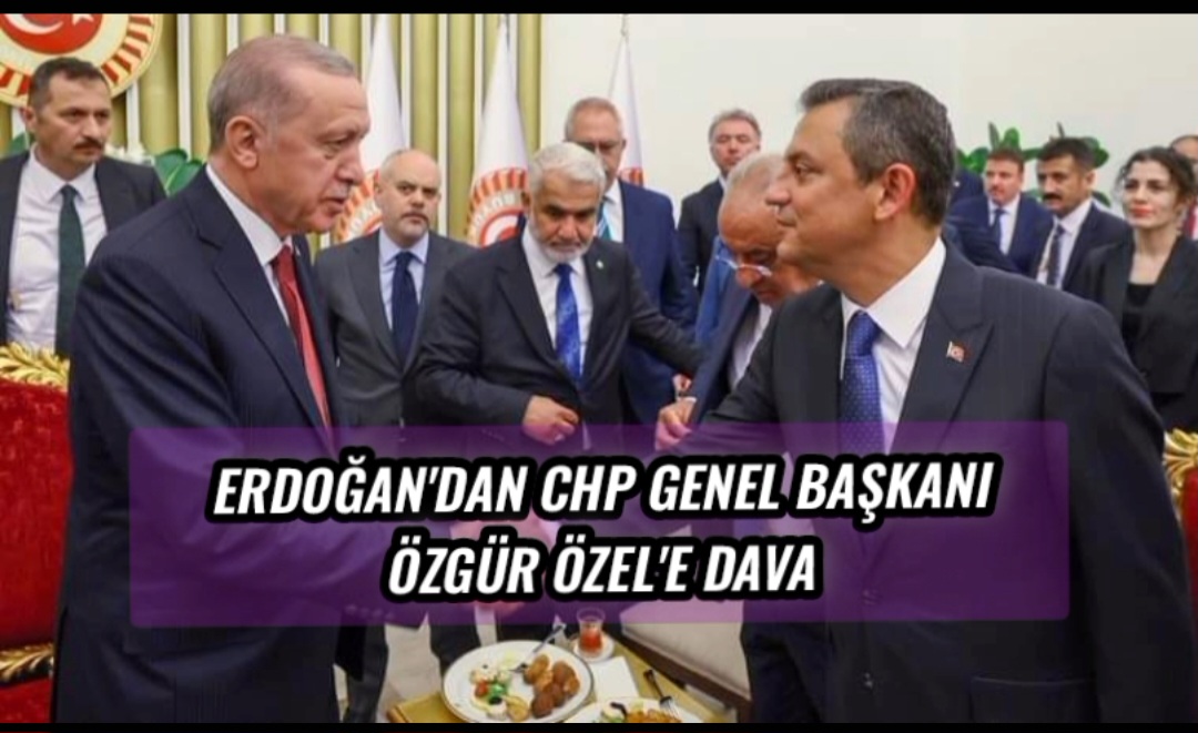Erdoğan’dan CHP Genel Başkanı Özgür Özel’e Dava