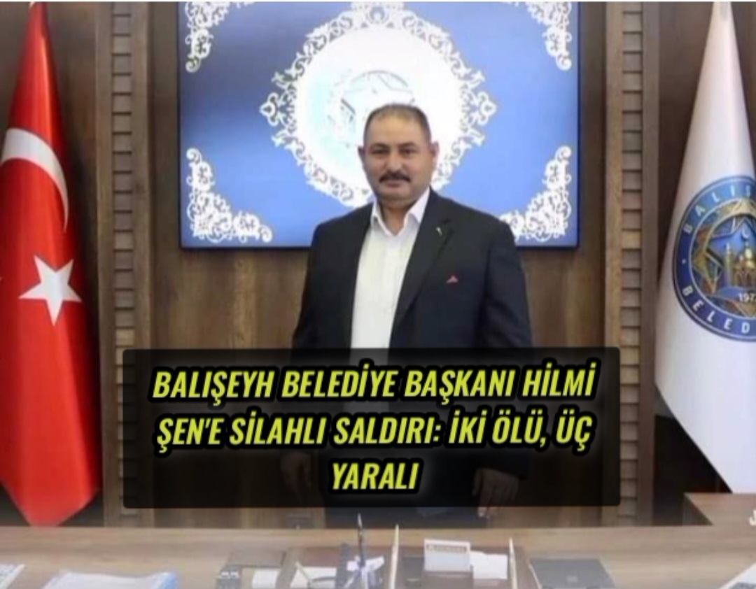 Balışeyh Belediye Başkanı Hilmi Şen’e Silahlı Saldırı: İki Ölü, Üç Yaralı