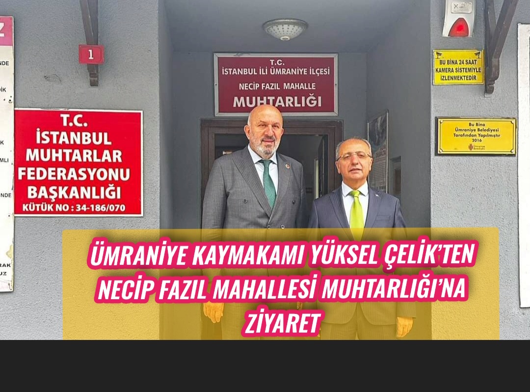 Ümraniye Kaymakamı Yüksel Çelik’ten Necip Fazıl Mahallesi Muhtarlığı’na Ziyaret