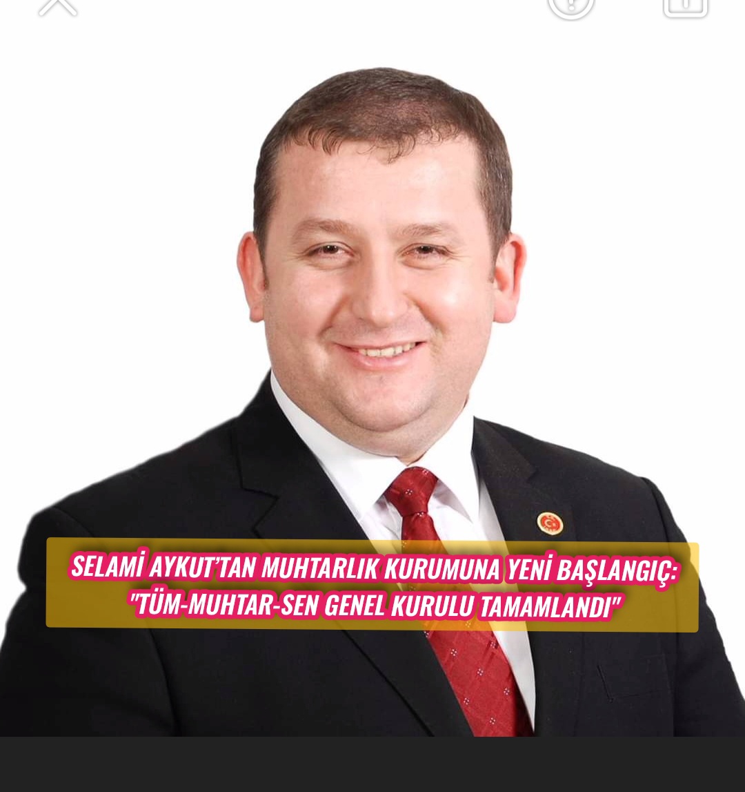 Selami Aykut’tan Muhtarlık Kurumuna Yeni Başlangıç: “TÜM-MUHTAR-SEN Genel Kurulu Tamamlandı”
