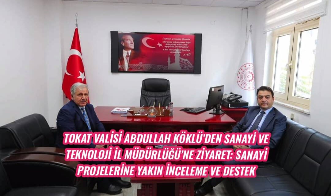 Tokat Valisi Abdullah Köklü’den Sanayi ve Teknoloji İl Müdürlüğü’ne Ziyaret: Sanayi Projelerine Yakın İnceleme ve Destek