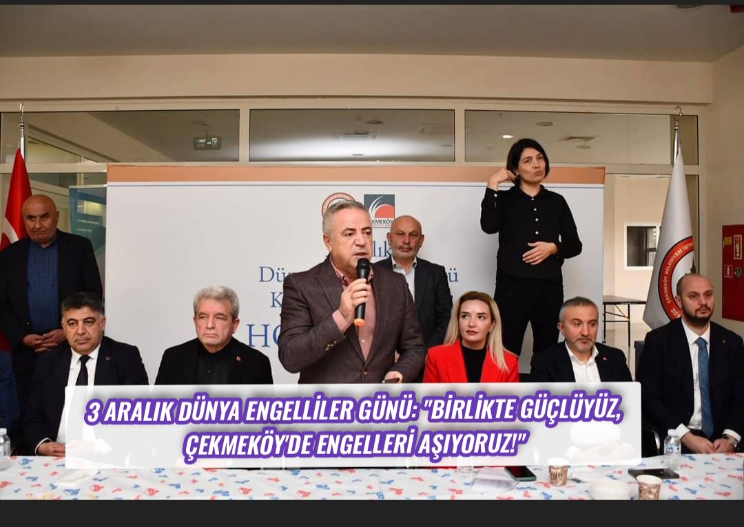 3 Aralık Dünya Engelliler Günü: “Birlikte Güçlüyüz, Çekmeköy’de Engelleri Aşıyoruz!”