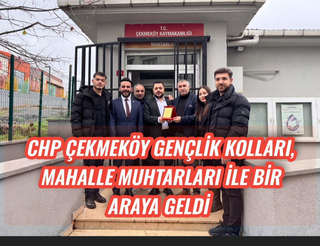 CHP Çekmeköy Gençlik Kolları, Mahalle Muhtarları ile Bir Araya Geldi 