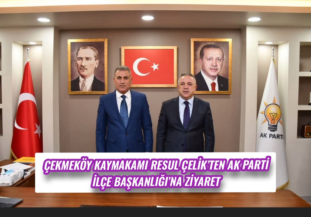 Çekmeköy Kaymakamı Resul Çelik’ten AK Parti İlçe Başkanlığı’na Ziyaret