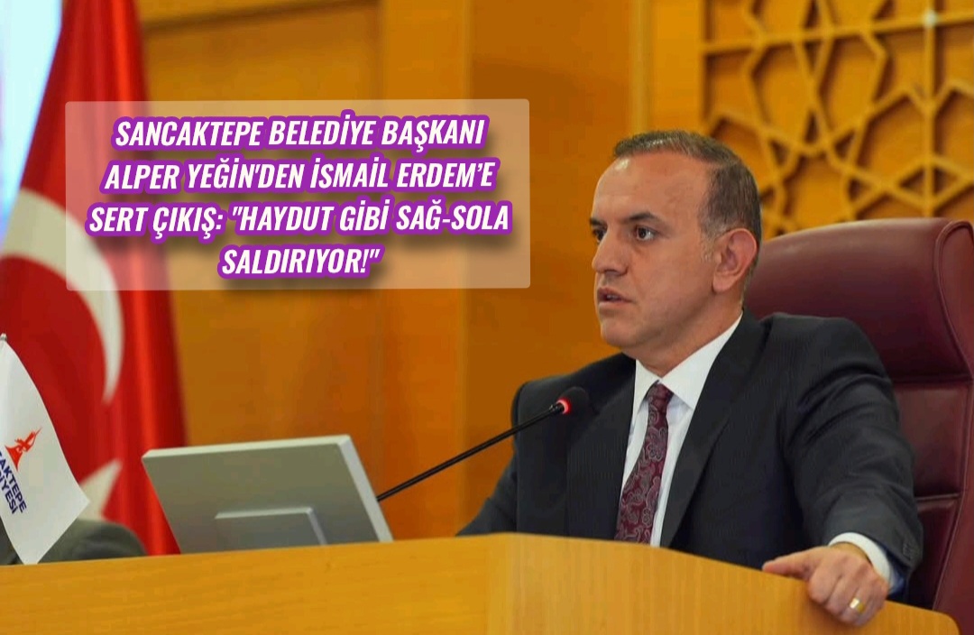 Sancaktepe Belediye Başkanı Alper Yeğin’den İsmail Erdem’e Sert Çıkış: “Haydut Gibi Sağ-Sola Saldırıyor!”