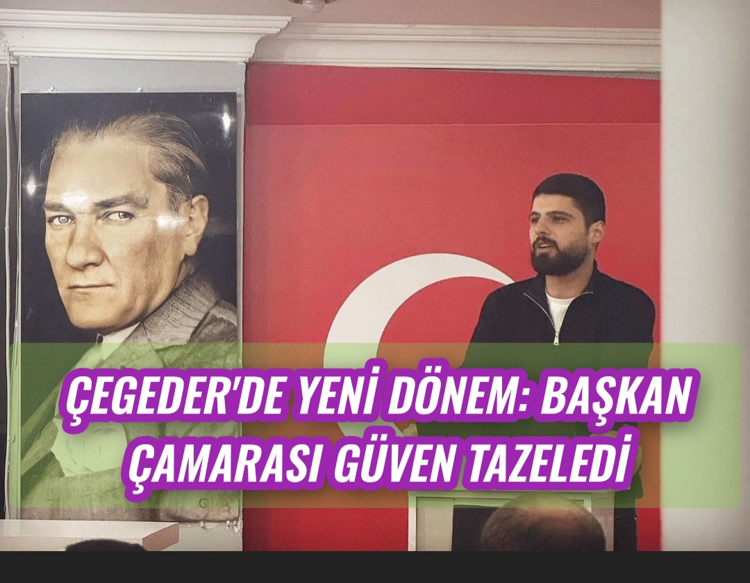 ÇEGEDER’de Yeni Dönem: Başkan Çamarası Güven Tazeledi