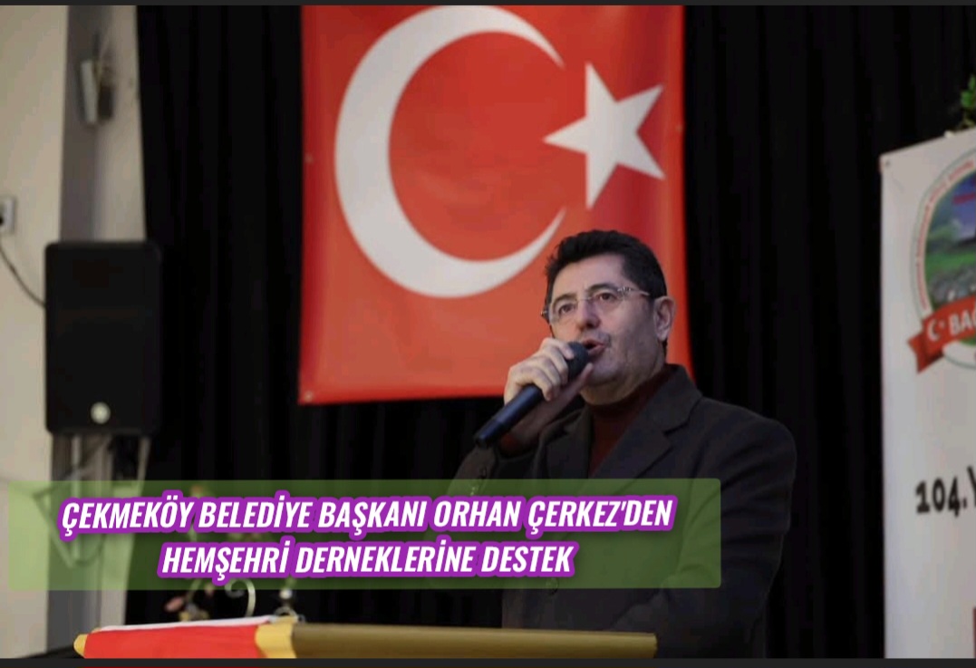 Çekmeköy Belediye Başkanı Orhan Çerkez’den Hemşehri Derneklerine Destek