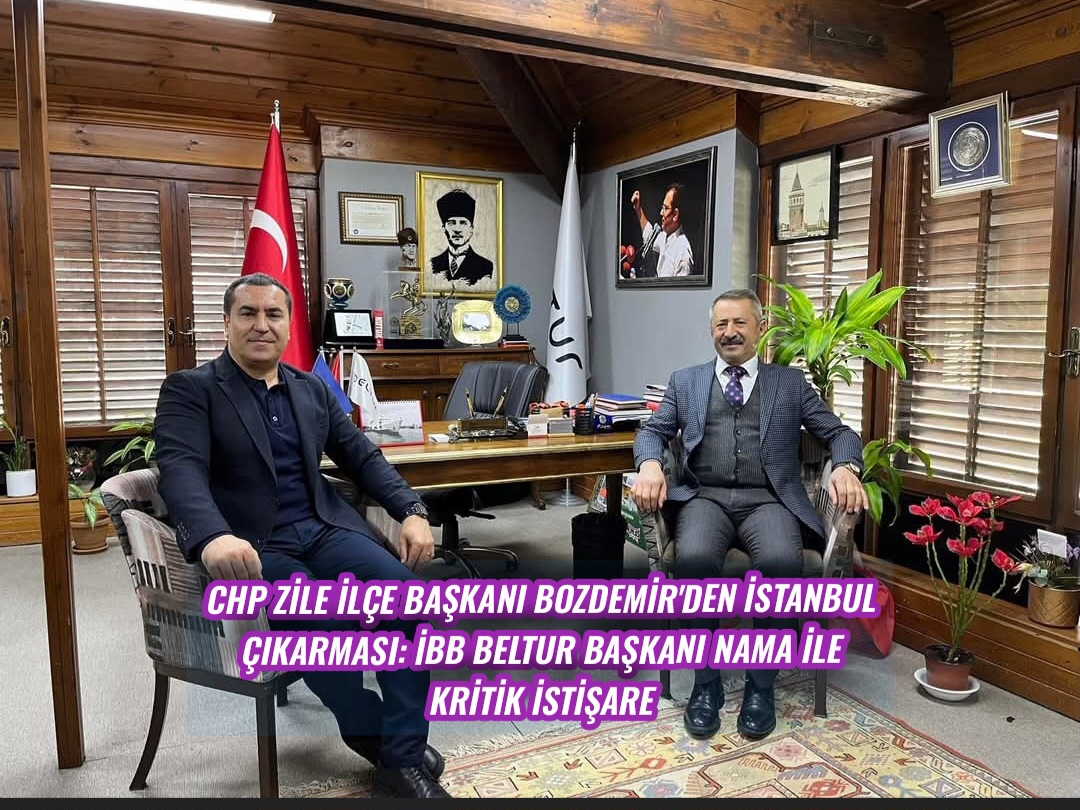 CHP Zile İlçe Başkanı Bozdemir’den İstanbul Çıkarması: İBB BELTUR Başkanı Nama ile Kritik İstişare