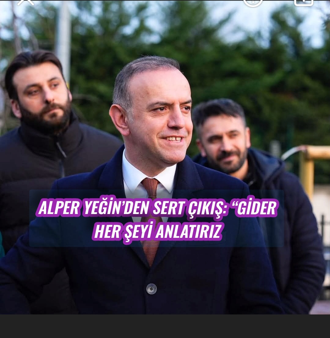 Alper Yeğin’den Sert Çıkış: “Gider Her Şeyi Anlatırız”