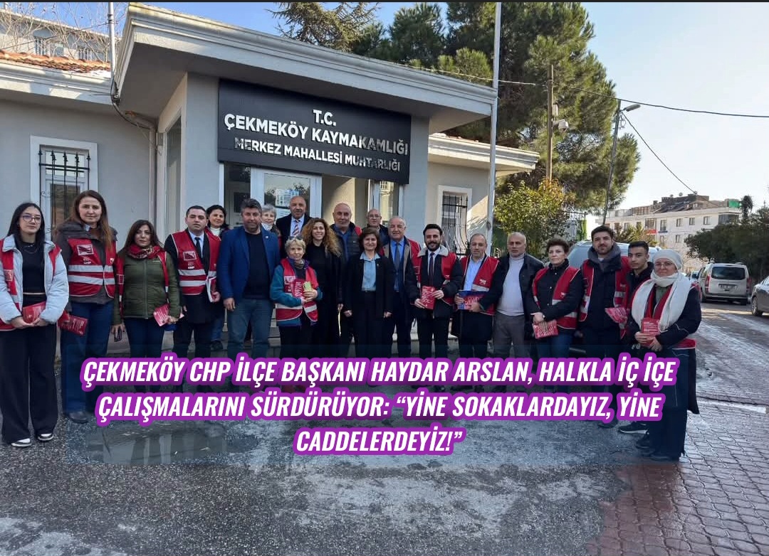 Çekmeköy CHP İlçe Başkanı Haydar Arslan, Halkla İç İçe Çalışmalarını Sürdürüyor: “Yine Sokaklardayız, Yine Caddelerdeyiz!”